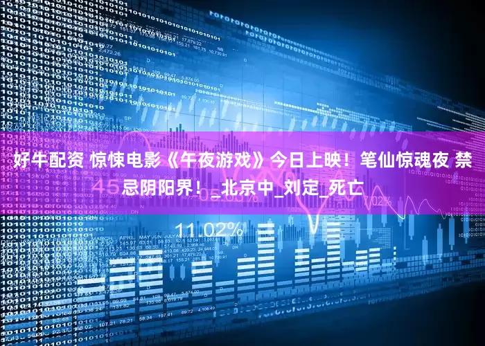 好牛配资 惊悚电影《午夜游戏》今日上映！笔仙惊魂夜 禁忌阴阳界！_北京中_刘定_死亡